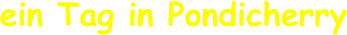 ein Tag in Pondicherry