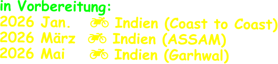 in Vorbereitung: 2026 Jan.    Indien (Coast to Coast) 2026 März   Indien (ASSAM) 2026 Mai     Indien (Garhwal)