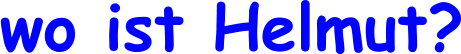 wo ist Helmut?