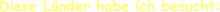 Diese Länder habe ich besucht: