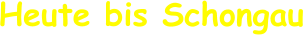 Heute bis Schongau